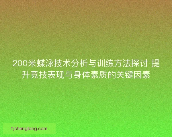 200米蝶泳技术分析与训练方法探讨 提升竞技表现与身体素质的关键因素